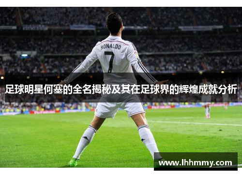 足球明星何塞的全名揭秘及其在足球界的辉煌成就分析