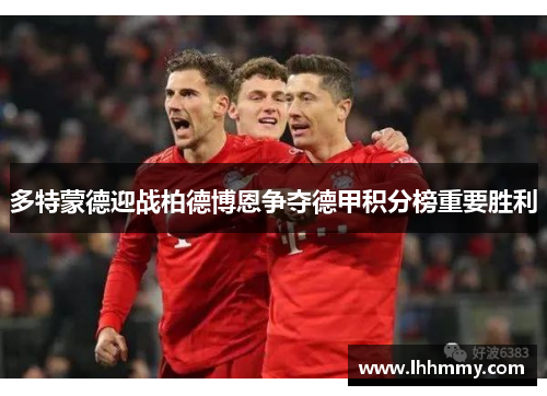 多特蒙德迎战柏德博恩争夺德甲积分榜重要胜利